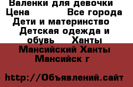 Валенки для девочки › Цена ­ 1 500 - Все города Дети и материнство » Детская одежда и обувь   . Ханты-Мансийский,Ханты-Мансийск г.